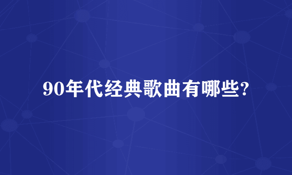 90年代经典歌曲有哪些?