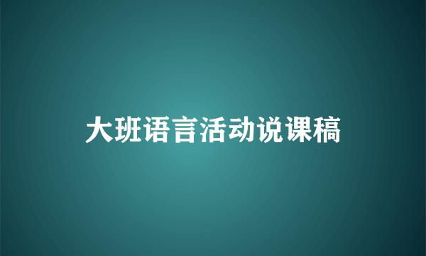 大班语言活动说课稿