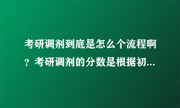 考研调剂到底是怎么个流程啊？考研调剂的分数是根据初试的分数吗？