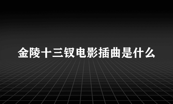 金陵十三钗电影插曲是什么