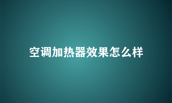 空调加热器效果怎么样