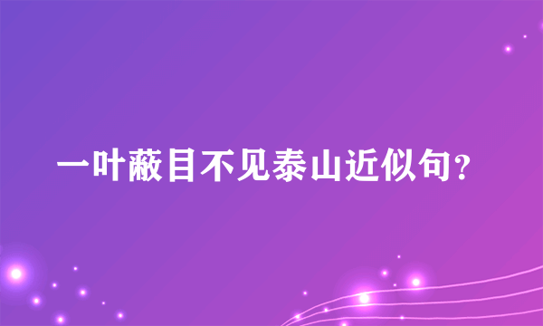 一叶蔽目不见泰山近似句？