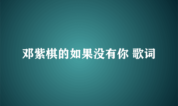 邓紫棋的如果没有你 歌词