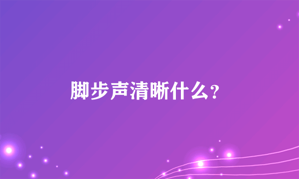 脚步声清晰什么？