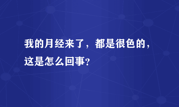 我的月经来了，都是很色的，这是怎么回事？