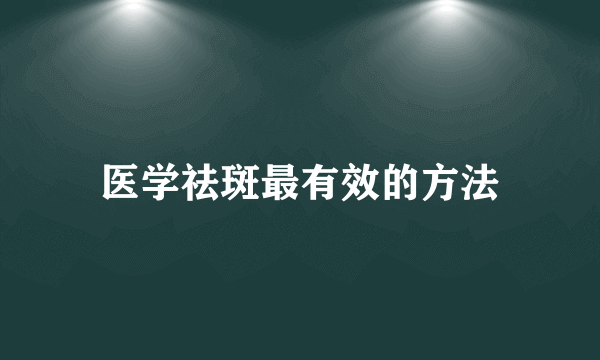 医学祛斑最有效的方法