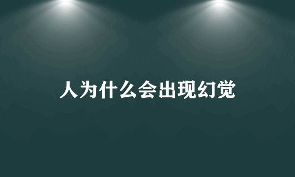 人为什么会出现幻觉