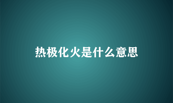 热极化火是什么意思