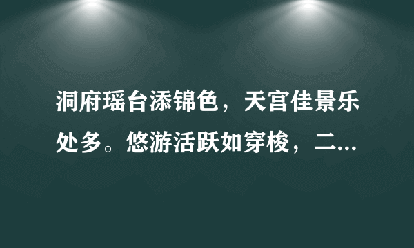 洞府瑶台添锦色，天宫佳景乐处多。悠游活跃如穿梭，二四不用分明语。