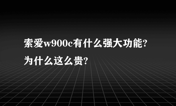 索爱w900c有什么强大功能?为什么这么贵?