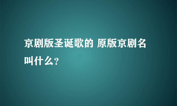 京剧版圣诞歌的 原版京剧名叫什么？