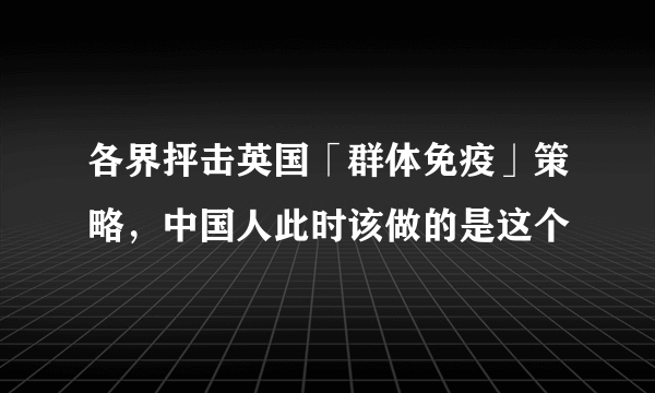 各界抨击英国「群体免疫」策略，中国人此时该做的是这个