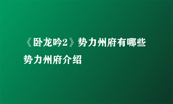 《卧龙吟2》势力州府有哪些 势力州府介绍