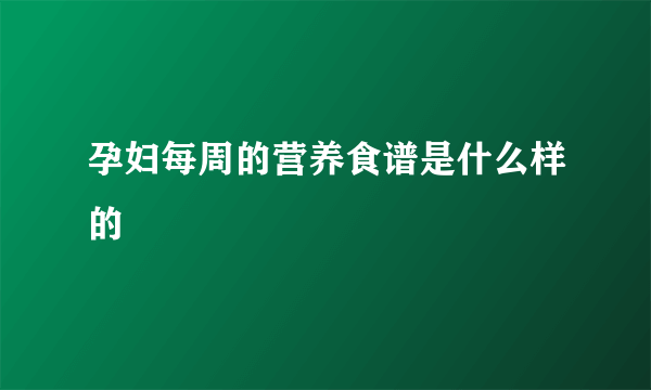 孕妇每周的营养食谱是什么样的