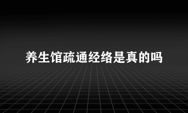 养生馆疏通经络是真的吗