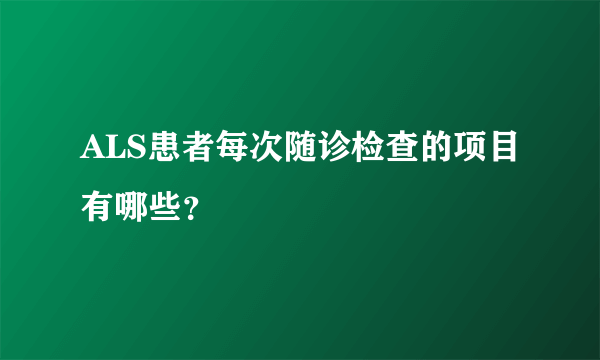 ALS患者每次随诊检查的项目有哪些？