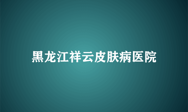 黑龙江祥云皮肤病医院