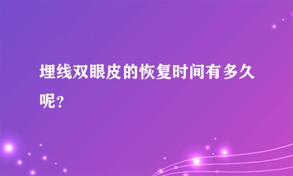 埋线双眼皮的恢复时间有多久呢？