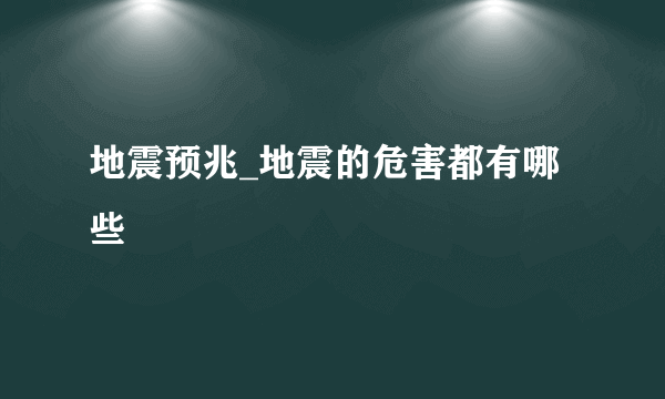 地震预兆_地震的危害都有哪些