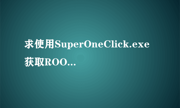 求使用SuperOneClick.exe获取ROOT的方法