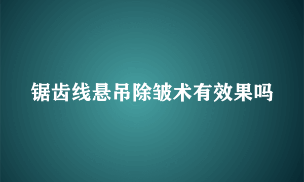 锯齿线悬吊除皱术有效果吗