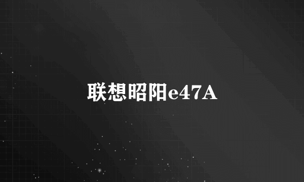 联想昭阳e47A