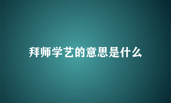 拜师学艺的意思是什么