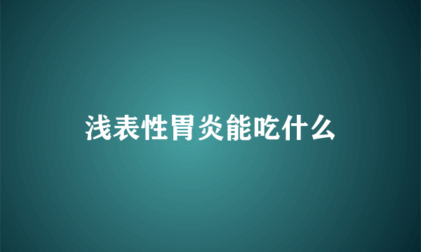 浅表性胃炎能吃什么