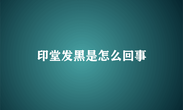 印堂发黑是怎么回事