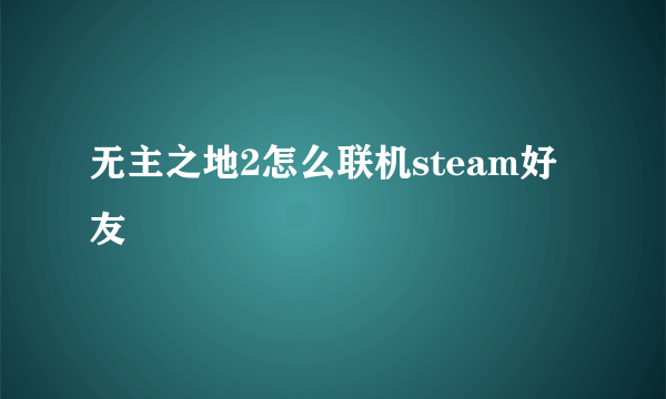 无主之地2怎么联机steam好友