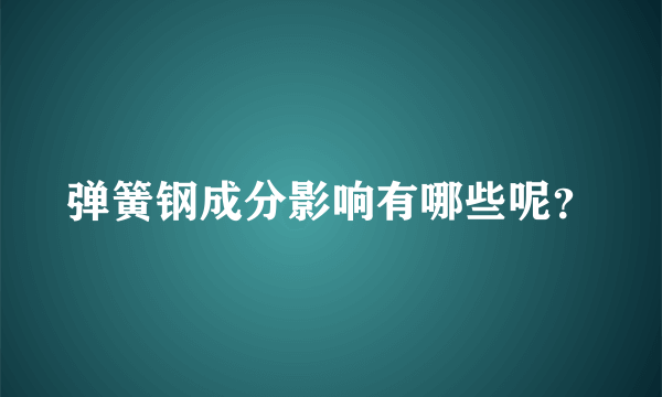 弹簧钢成分影响有哪些呢？