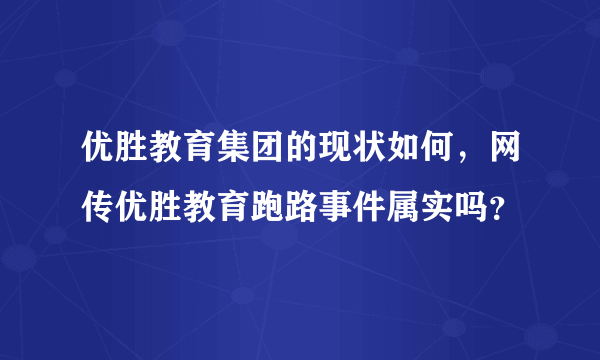 优胜教育集团的现状如何，网传优胜教育跑路事件属实吗？