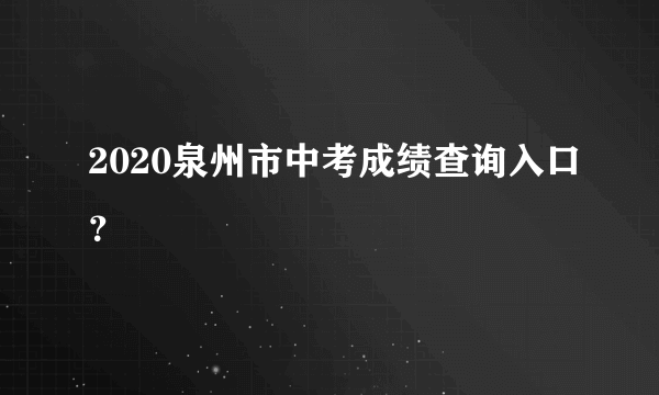 2020泉州市中考成绩查询入口？