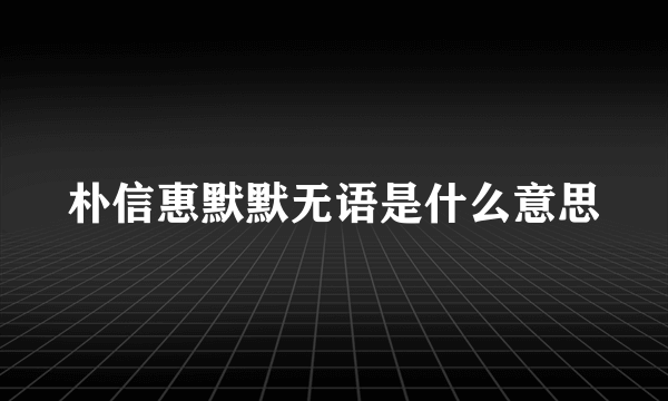 朴信惠默默无语是什么意思