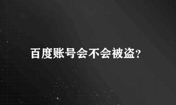 百度账号会不会被盗？