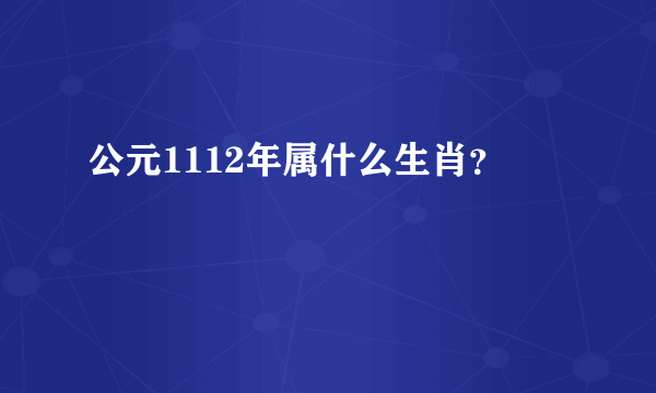 公元1112年属什么生肖？