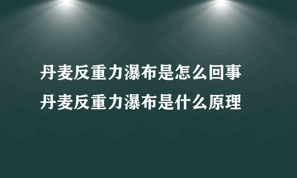 丹麦反重力瀑布是怎么回事 丹麦反重力瀑布是什么原理