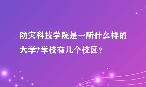 防灾科技学院是一所什么样的大学?学校有几个校区？