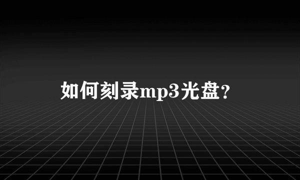 如何刻录mp3光盘？