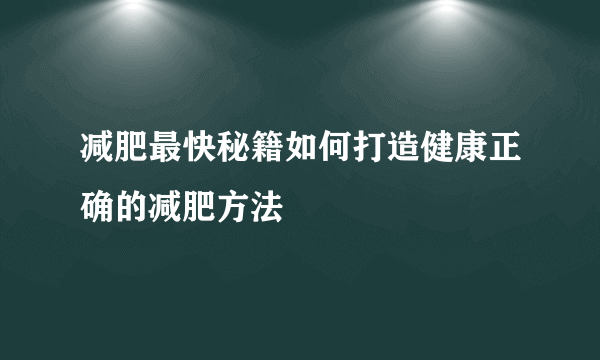 减肥最快秘籍如何打造健康正确的减肥方法