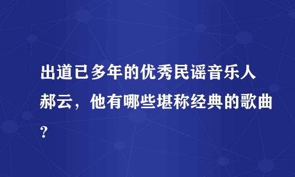 出道已多年的优秀民谣音乐人郝云，他有哪些堪称经典的歌曲？