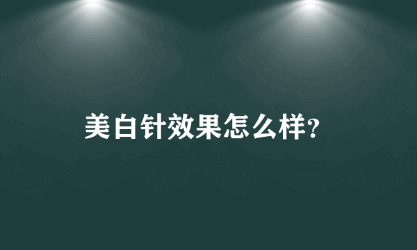 美白针效果怎么样？