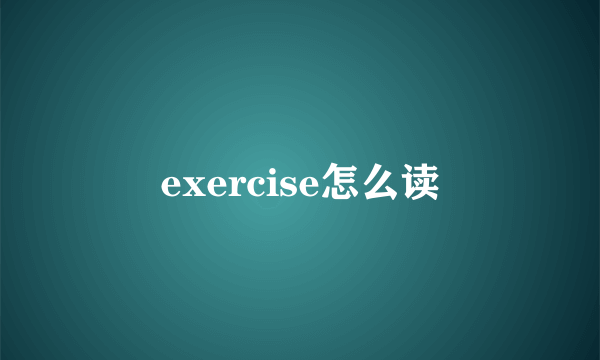 exercise怎么读