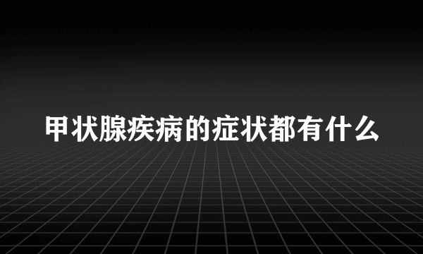 甲状腺疾病的症状都有什么