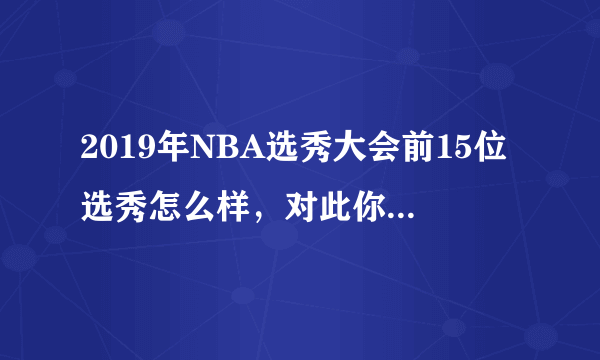 2019年NBA选秀大会前15位选秀怎么样，对此你怎么看？