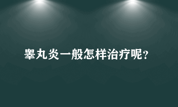 睾丸炎一般怎样治疗呢？