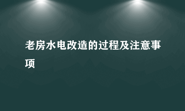 老房水电改造的过程及注意事项