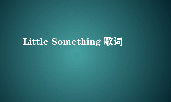 Little Something 歌词