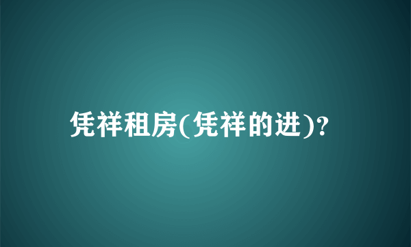 凭祥租房(凭祥的进)？