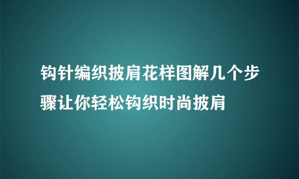 钩针编织披肩花样图解几个步骤让你轻松钩织时尚披肩